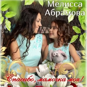 Абрамова Мелисса - Спасибо, мамочка моя